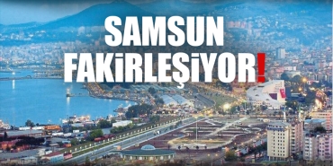 Samsun 18 Yılda Fakirleşti