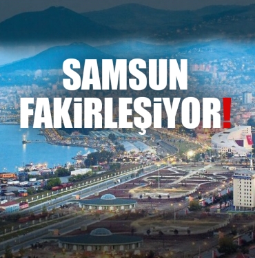 Samsun 18 Yılda Fakirleşti
