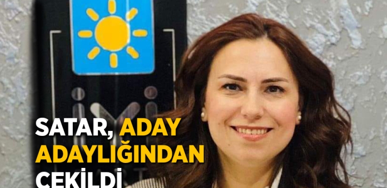İYİ Parti İlkadım Aday Adayı Satar, Adaylıktan Çekildi