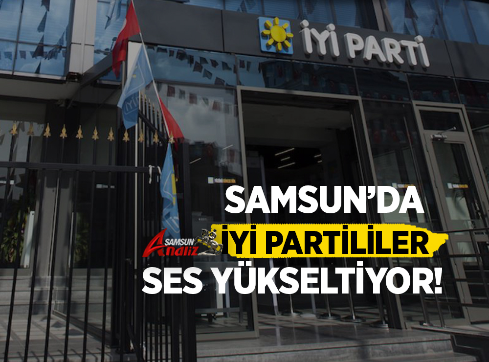 Samsun'da İYİ Partililer Ses Yükseltiyor