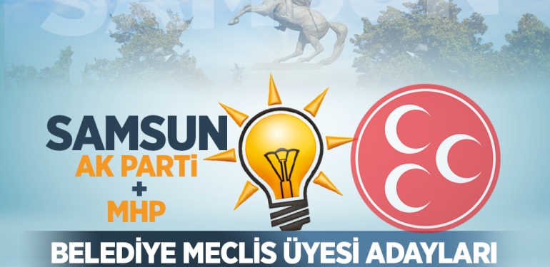 Ak Parti ve MHP’nin Samsun Meclis Üyesi Adayları