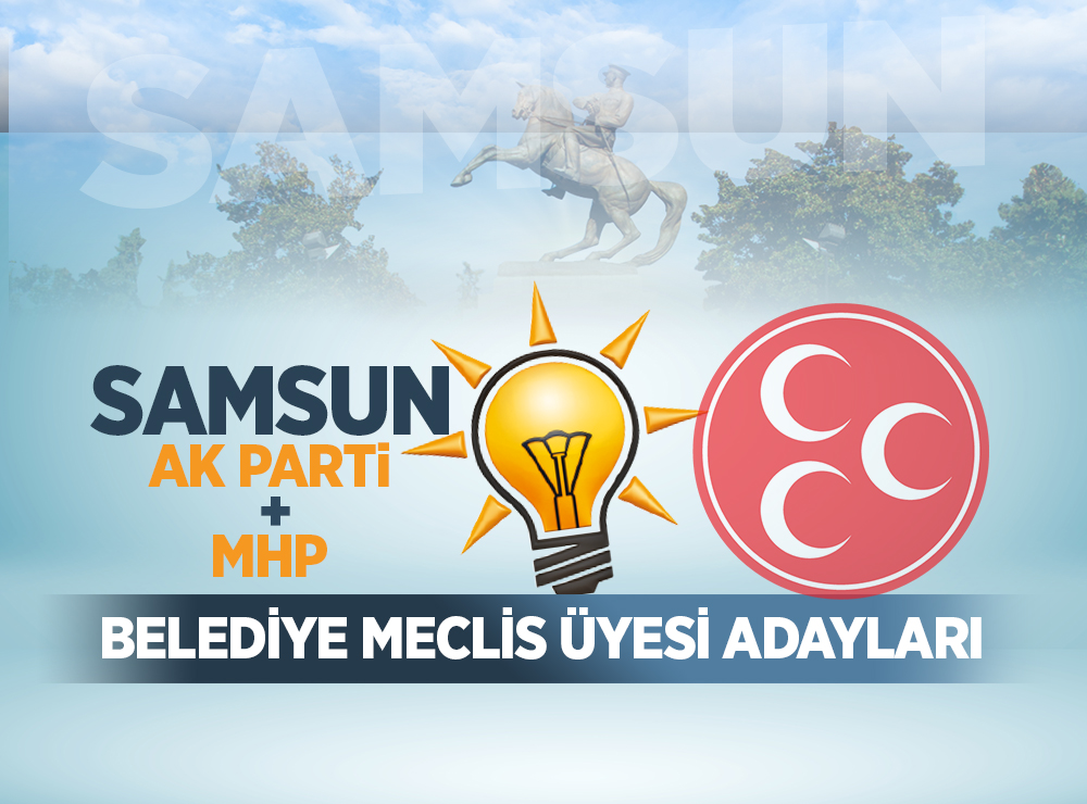 Ak Parti ve MHP'nin Samsun Meclis Üyesi Adayları