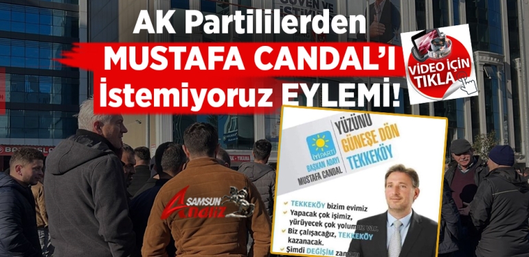 Samsun AK Parti’de ‘Mustafa Candal’ İsyanı