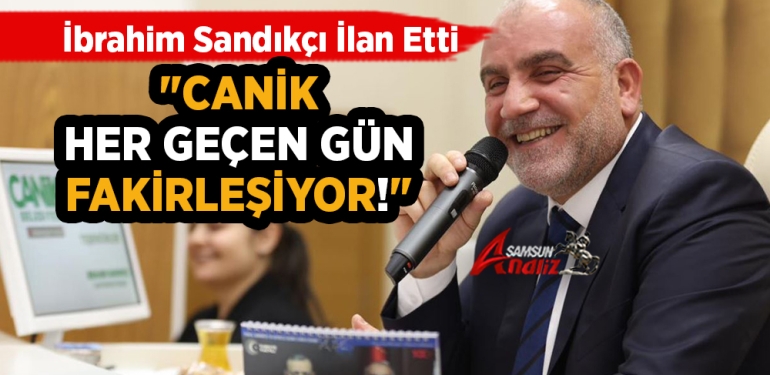 Canik’in Fakirleştiğini Sandıkçı Duyurdu