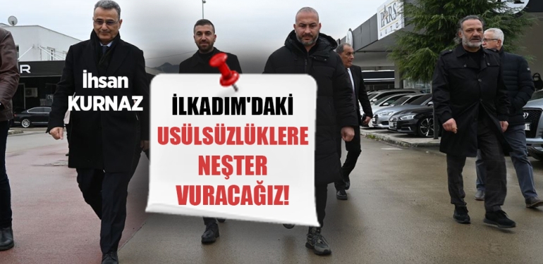 İlkadım’da Usulsüzlüklere Son Bulacak!