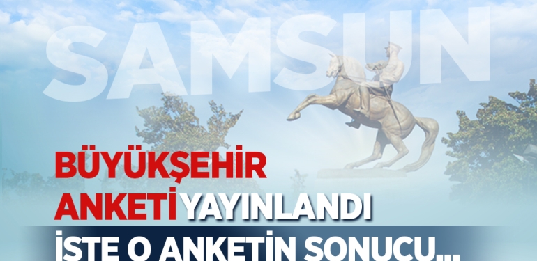 Samsun Büyükşehir Anketi Açıklandı