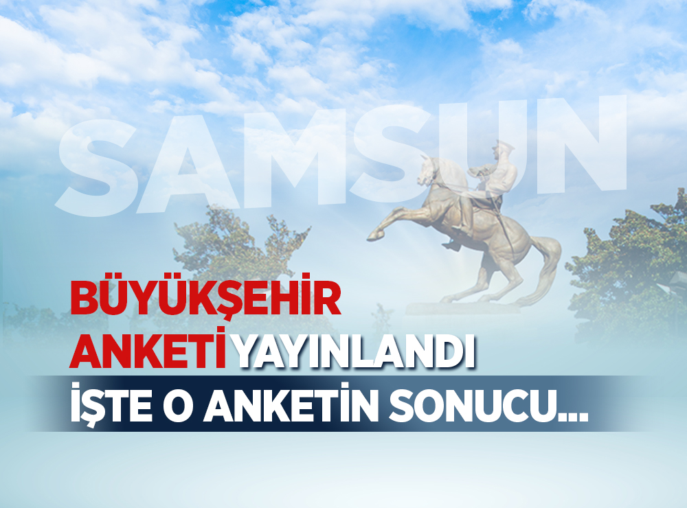 Samsun Büyükşehir Anketi Açıklandı