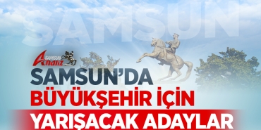 Samsun'da Büyükşehir İçin 23 Aday Yarışacak