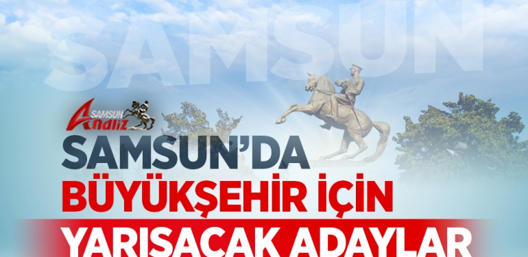 Samsun’da Büyükşehir İçin 23 Aday Yarışacak