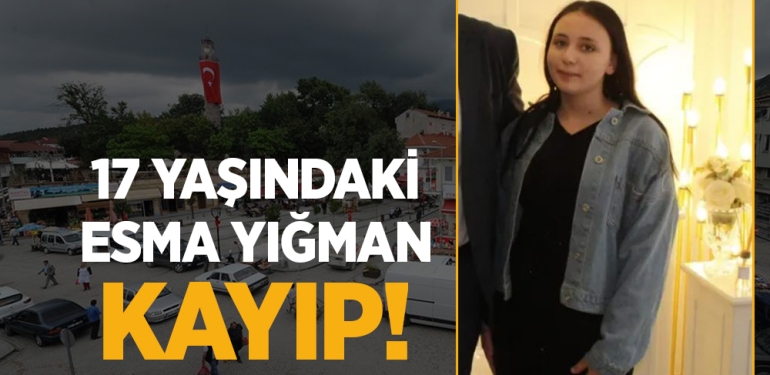 17 Yaşındaki Esma Yığman'dan Haber Alınamıyor