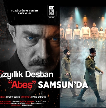 Yüzyıllık Destan Ateş Samsun'da Sahnelenecek