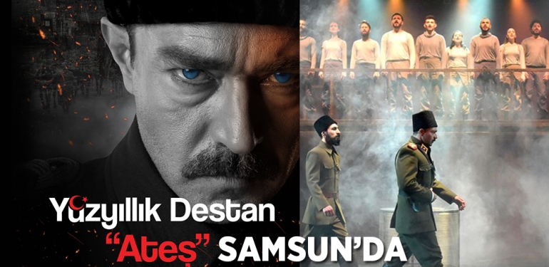 “Yüzyıllık Destan: Ateş” Samsun’da Sahnelenecek
