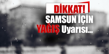 Samsun İçin Kuvvetli Yağış Uyarısı