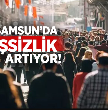 Samsun'da İşsizlik Artıyor!