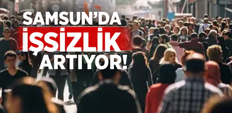 Samsun’da İşsizlik Artıyor!