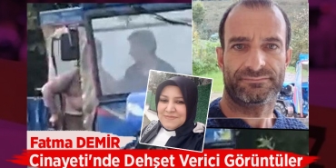 Fatma Demir Cinayeti'nde Dehşet Verici Görüntüler Ortaya Çıktı