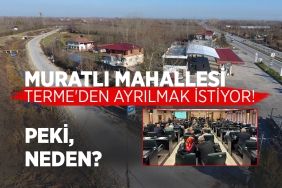 Muratlı Mahallesi Neden Çarşamba’ya Bağlanmak İstiyor