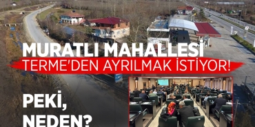 Muratlı Mahallesi Neden Çarşamba’ya Bağlanmak İstiyor