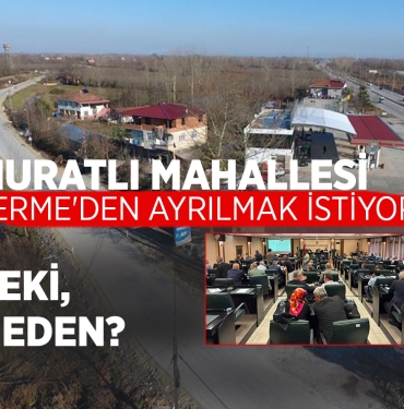 Muratlı Mahallesi Neden Çarşamba’ya Bağlanmak İstiyor