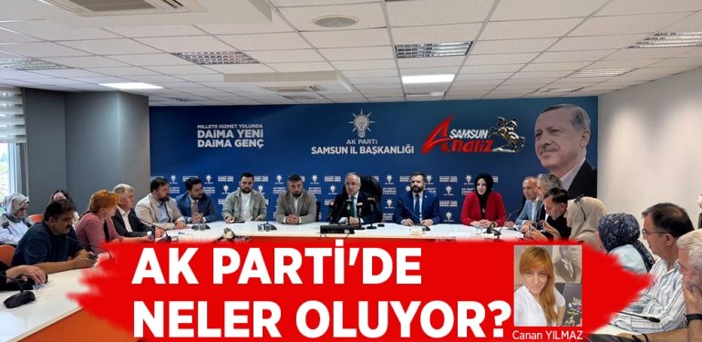 Samsun Ak Parti’de Neler Oluyor?