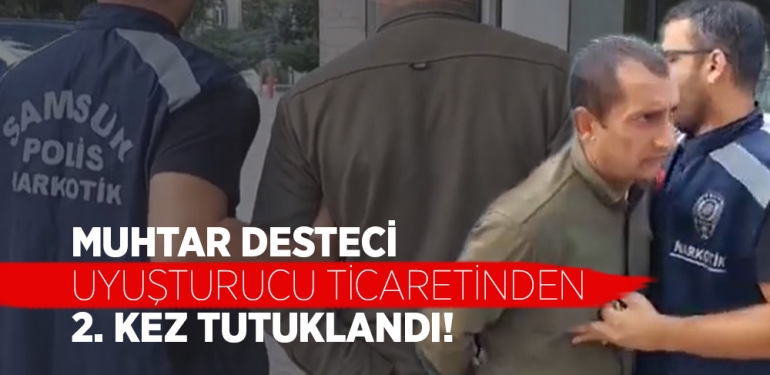 Samsun'da Muhtar Uyuşturucu Ticaretinden Tutuklandı