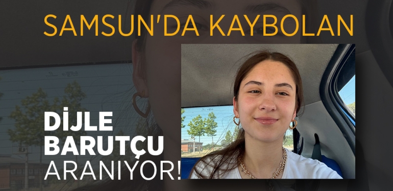 17 Yaşındaki Dijle Barutçu Samsun’da Kayıp