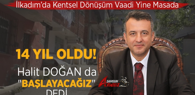 İlkadım’da Kentsel Dönüşüm Vaadi Yine Masada