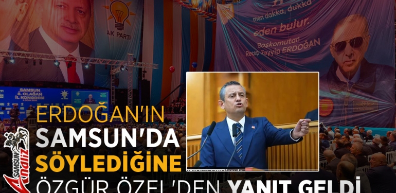 Özgür Özel’den Erdoğan’a Samsun Yanıtı