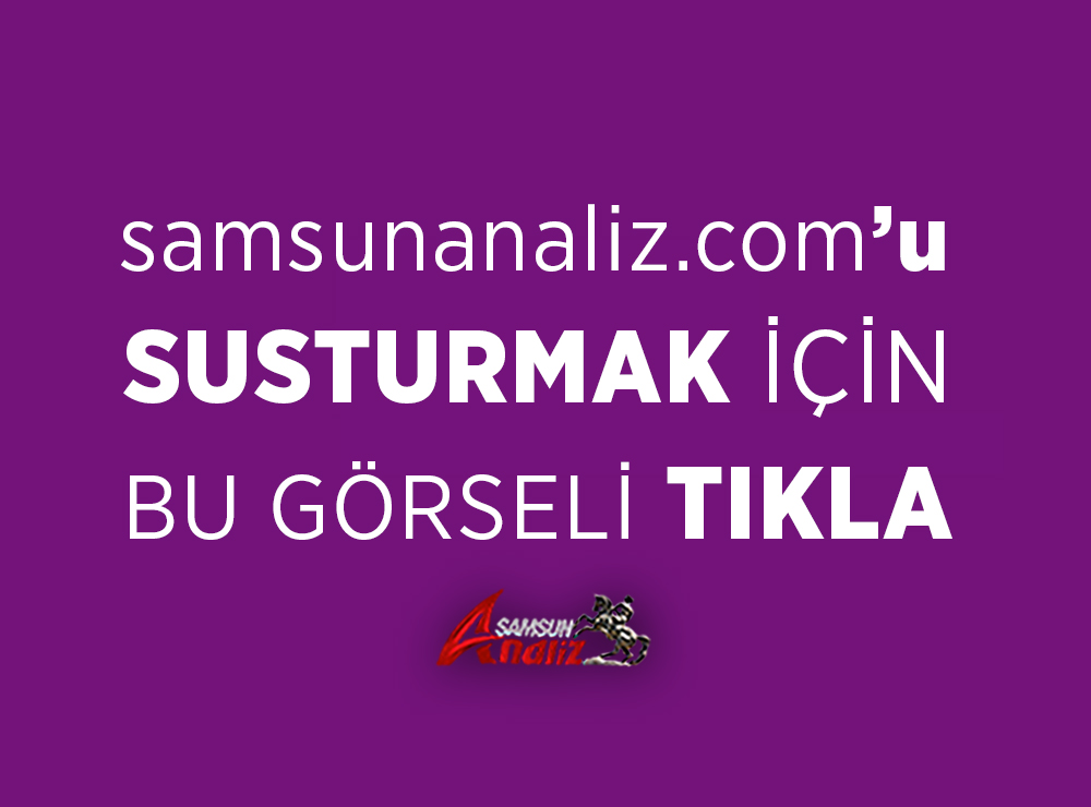 samsunanaliz.com’u susturmak için görseli TIKLAYIN!