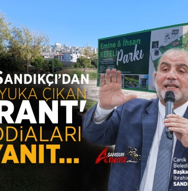 İbrahim Sandıkçı Canik’teki Rant İddialarına Yanıt Verdi