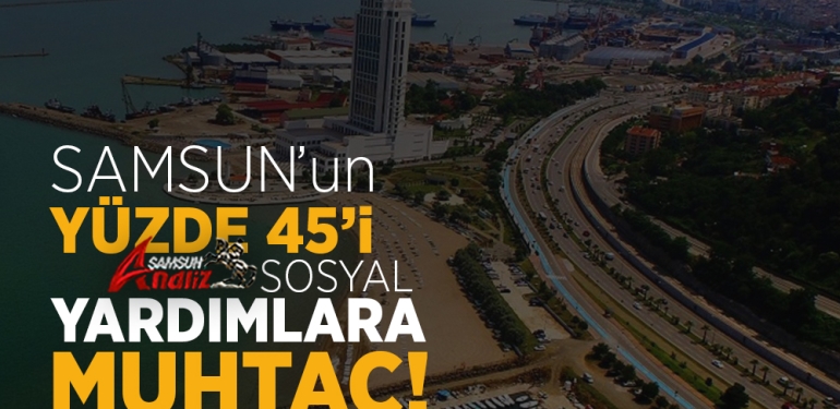 Samsun’un %45’i Sosyal Yardımlara Muhtaç