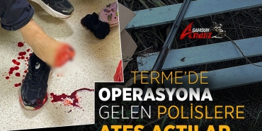 Terme’de Operasyona Gelen Polislere Ateş Açıldı