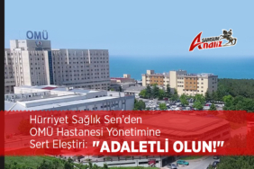 Hürriyet Sağlık Sen’den OMÜ Hastanesi Yönetimine Sert Eleştiri