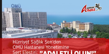 Hürriyet Sağlık Sen’den OMÜ Hastanesi Yönetimine Sert Eleştiri