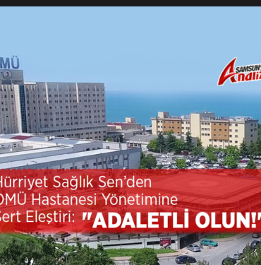 Hürriyet Sağlık Sen’den OMÜ Hastanesi Yönetimine Sert Eleştiri
