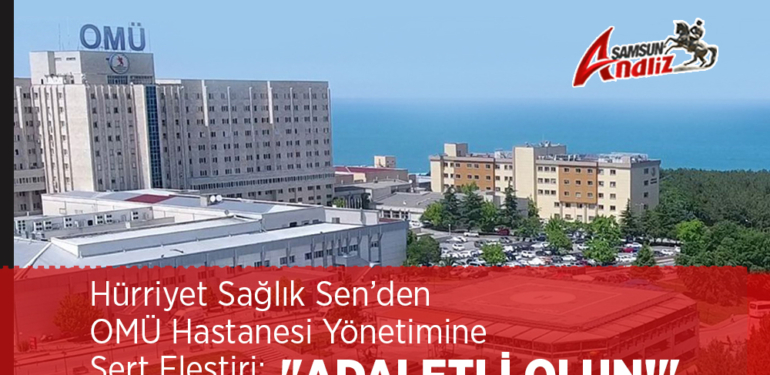 Hürriyet Sağlık Sen’den OMÜ Hastanesi Yönetimine Sert Eleştiri