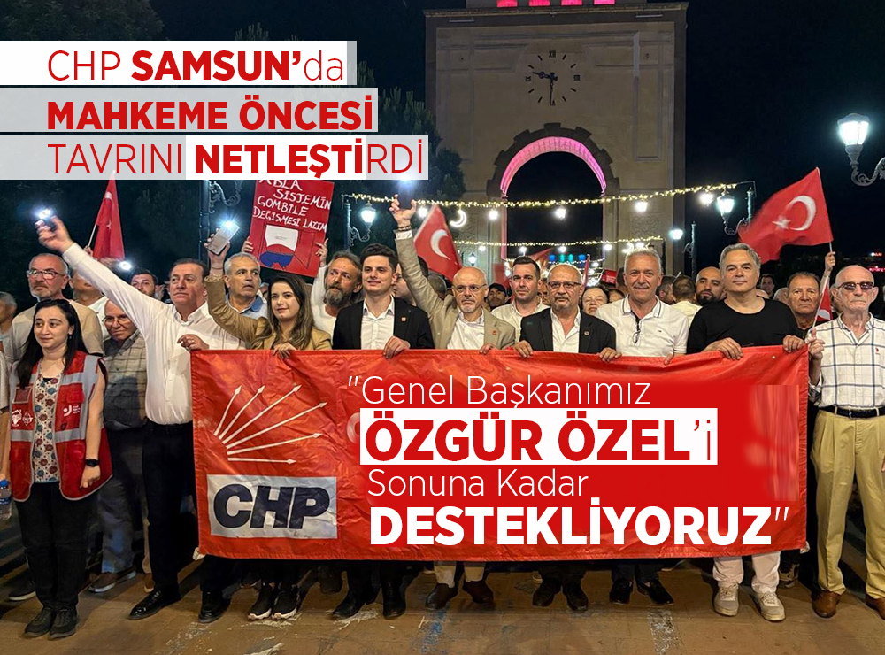 CHP Samsun’dan Mahkeme Öncesi Net Çıkış