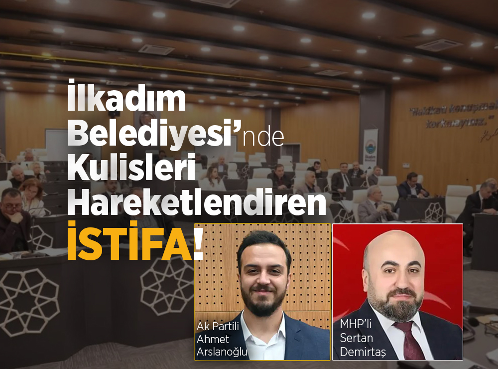 İlkadım Belediyesi’nde Sürpriz İstifa!