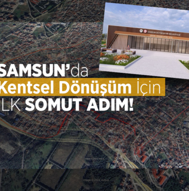 Samsun’da Kentsel Dönüşüm İçin İlk Somut Adım!
