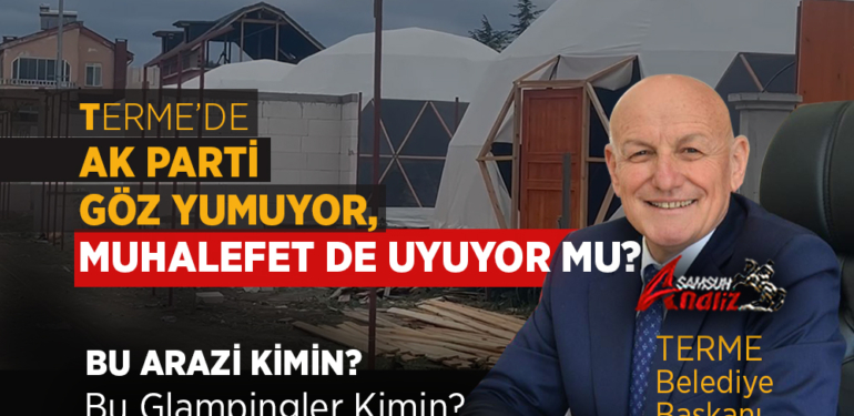 Terme’de Ruhsatsız Bungalov ve Lüks Çadır İddiası!