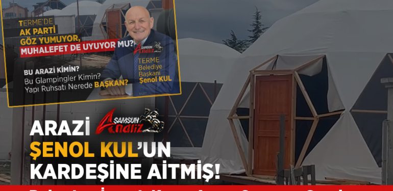 Terme’de Ruhsatsız Bungalov ve Lüks Çadır Skandalı Büyüyor
