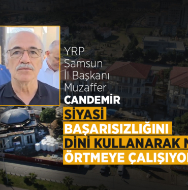 YRP Samsun İl Başkanı Candemir’in Gündem Oyunu!