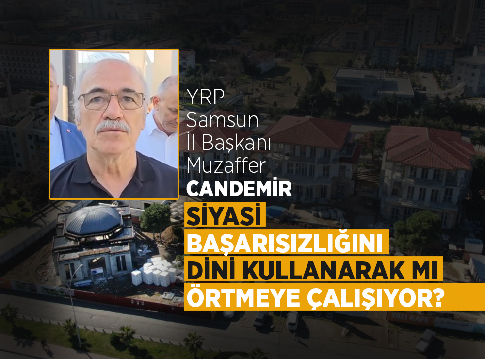 YRP Samsun İl Başkanı Candemir’in Gündem Oyunu!