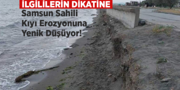 Samsun Sahili Kıyı Erozyonuna Yenik Düşüyor!