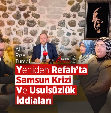 Yeniden Refah’ta Samsun Krizi ve Usulsüzlük İddiaları