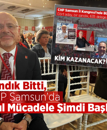 CHP Samsun’da Asıl Mücadele Şimdi Başlıyor