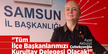 Çubukçuoğlu Tüm İlçe Başkanlarımızı Kurultay Delegesi Olacak!