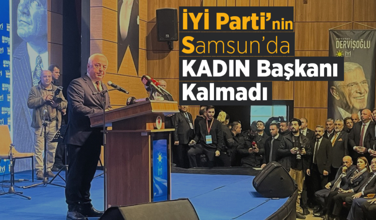 İYİ Parti’nin Samsun’da Kadın Başkanı Kalmadı