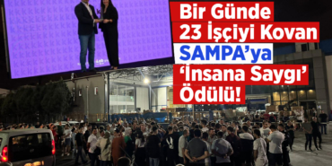 1 Günde 23 İşçiyi İşten Çıkaran SAMPA’ya Ödül Tepkisi