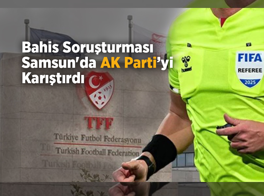Bahis Soruşturması Samsun'da AK Parti’yi Karıştırdı
